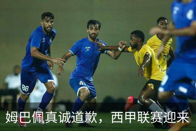 姆巴佩真诚道歉，西甲联赛迎来“洗牌时刻