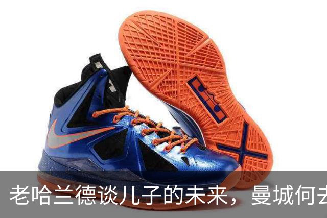老哈兰德谈儿子的未来，曼城何去何从？